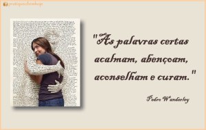 As palavras certas acalmam, abençoam, aconselham e curam