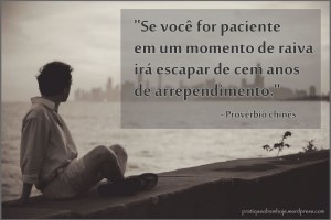 Se você for paciente em um momento de raiva irá escapar de cem anos de arrependimento
