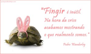 Fingir é inútil.  Na hora da crise acabamos mostrando o que realmente somos