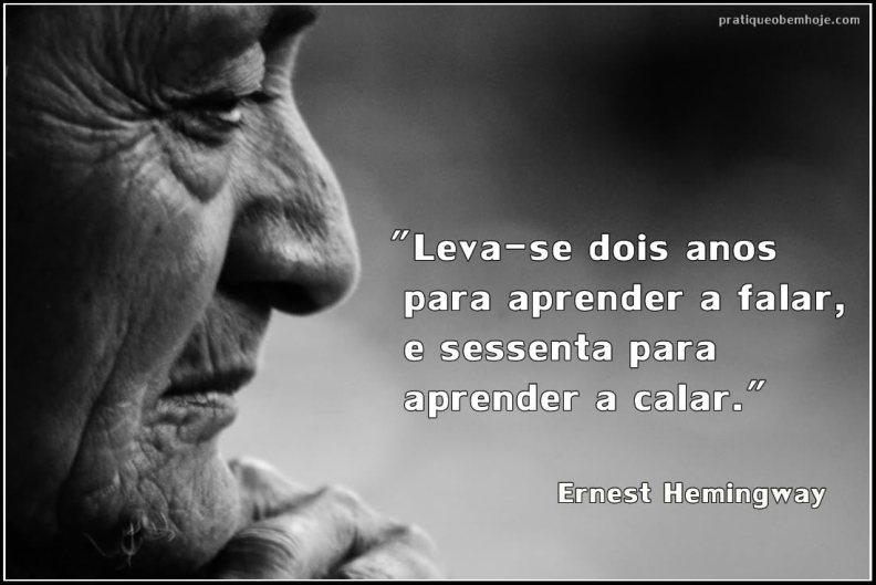 Leva-se dois anos para aprender a falar e sessenta para aprender a calar