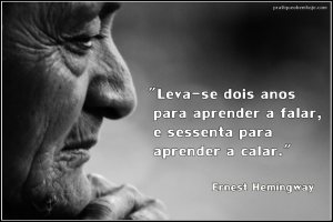 Leva-se dois anos para aprender a falar e sessenta para aprender a calar