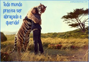 Todo mundo necessita ser abraçado e querido