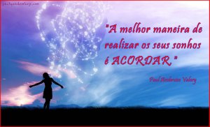 A melhor maneira de realizar os seus sonhos é acordar