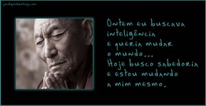 Ontem eu buscava inteligência e queria mudar o mundo.