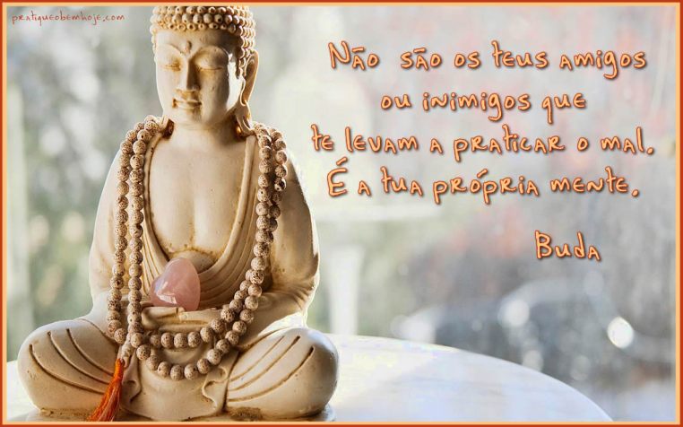 Não são os teus amigos ou inimigos que te levam a praticar o mal