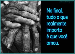 No final, tudo o que realmente importa é que você amou