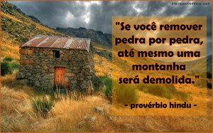 Se você remover pedra por pedra, até mesmo uma montanha será demolida