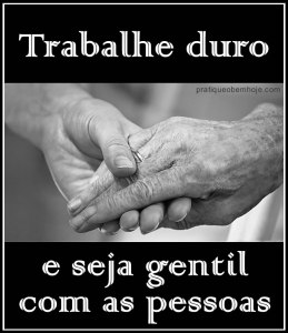 Trabalhe duro e seja gentil com as pessoas 2