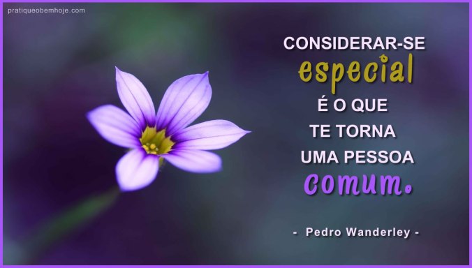 Considerar-se especial é o que te torna uma pessoa comum