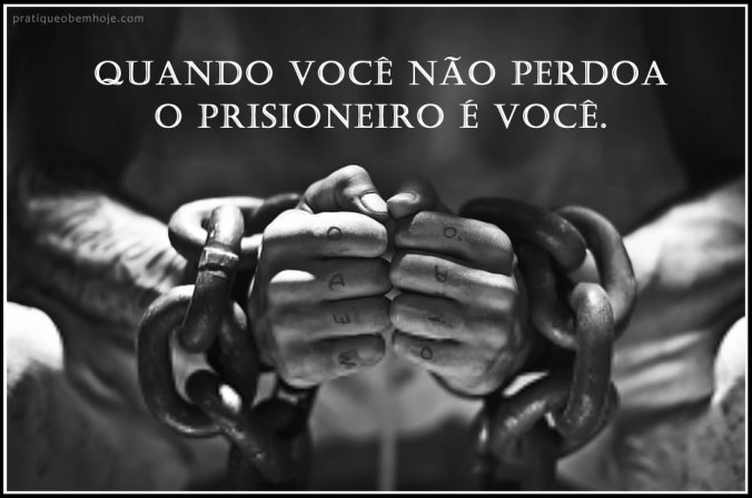 Quando você não perdoa o prisioneiro é você