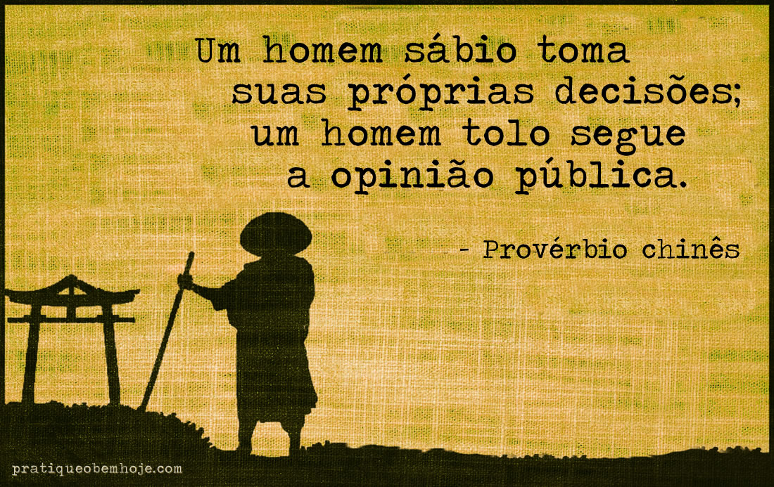 Um homem sábio toma suas próprias decisões, um homem tolo segue a opinião pública