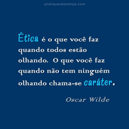 Ética é o que você faz quando todos estão olhando