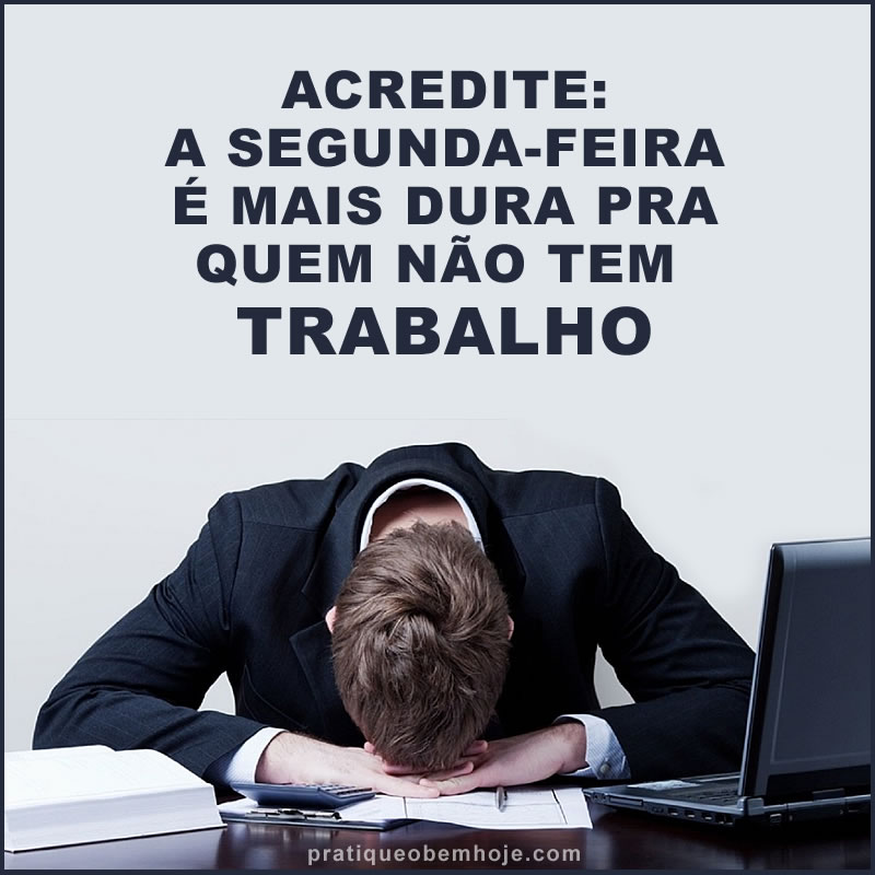 Acredite a segunda-feira é mais dura