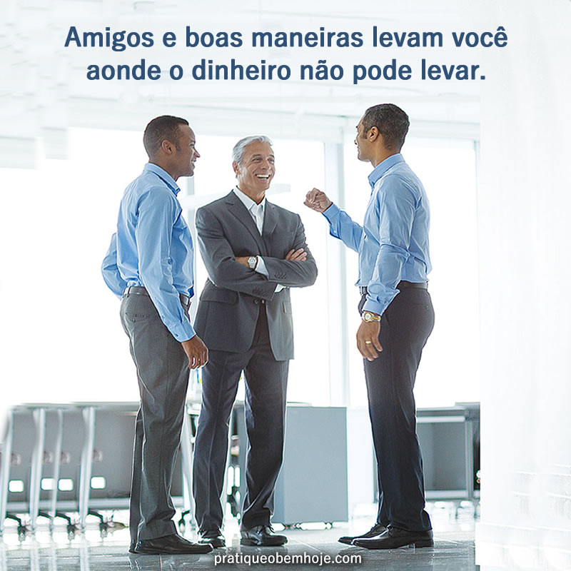 Amigos e boas maneiras levam você