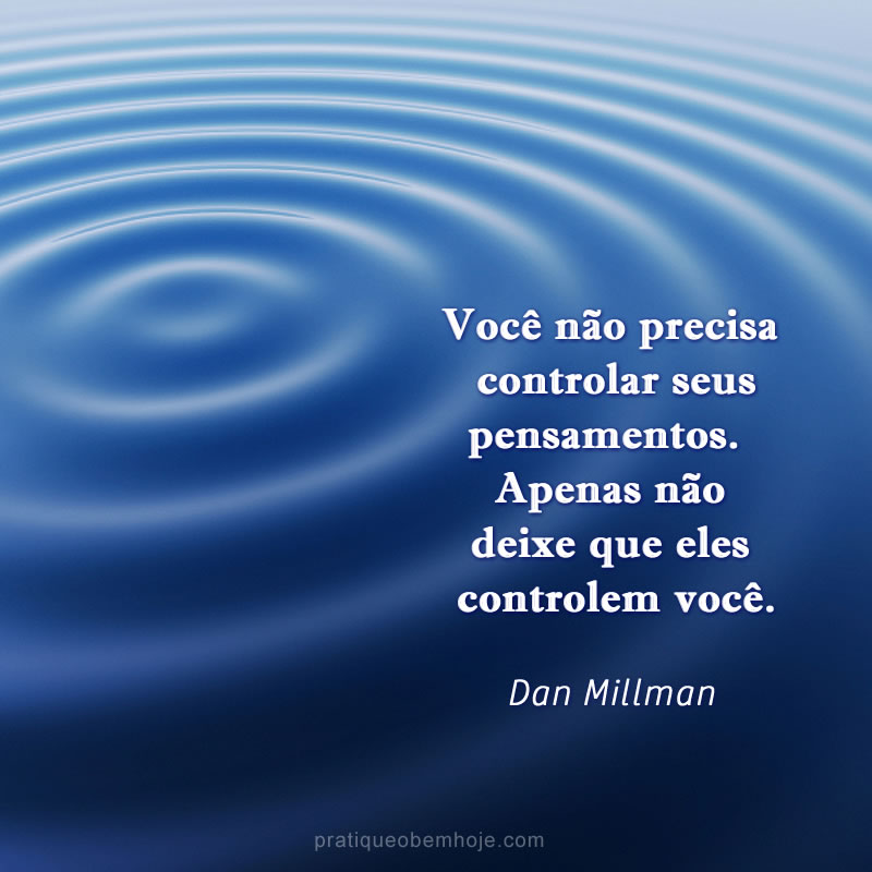 Você não precisa controlar seus pensamentos
