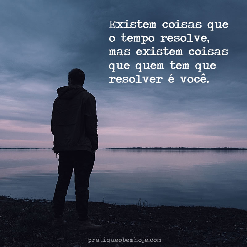 Existem coisas que o tempo resolve