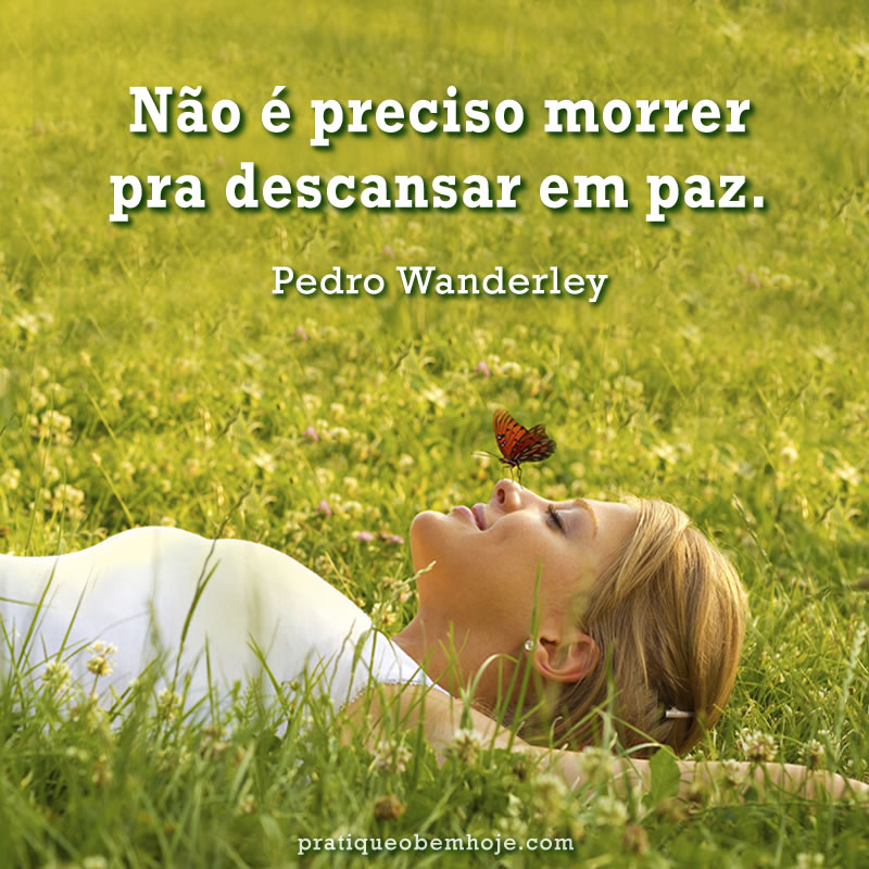 Não é preciso morrer pra descansar em paz