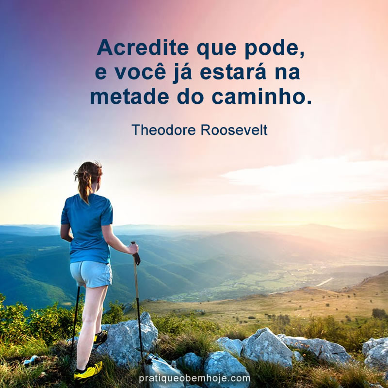 Acredite que pode e você já estará na metade do caminho