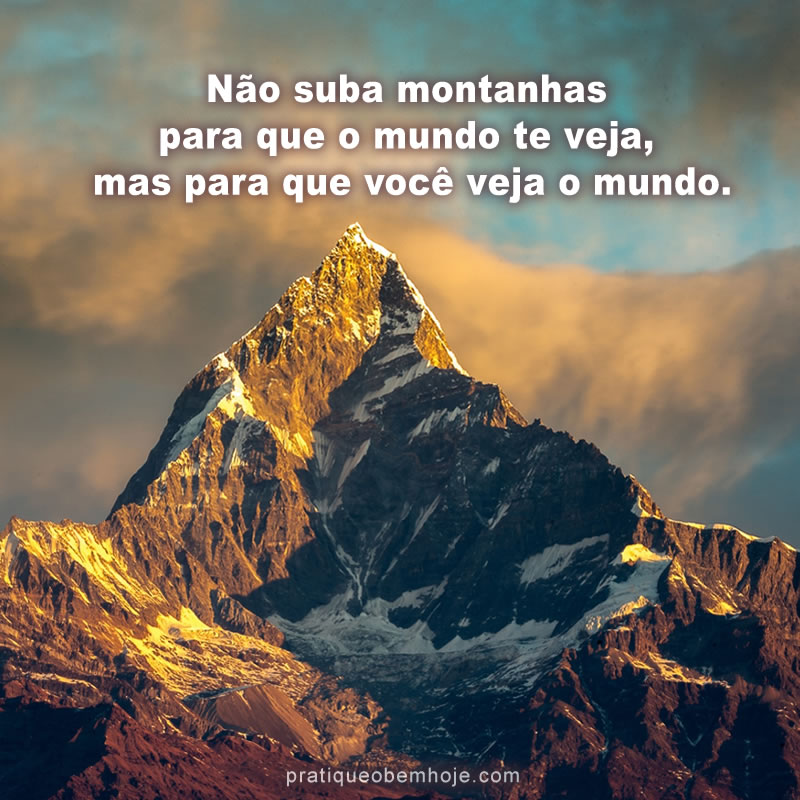Não suba montanhas para que o mundo te veja