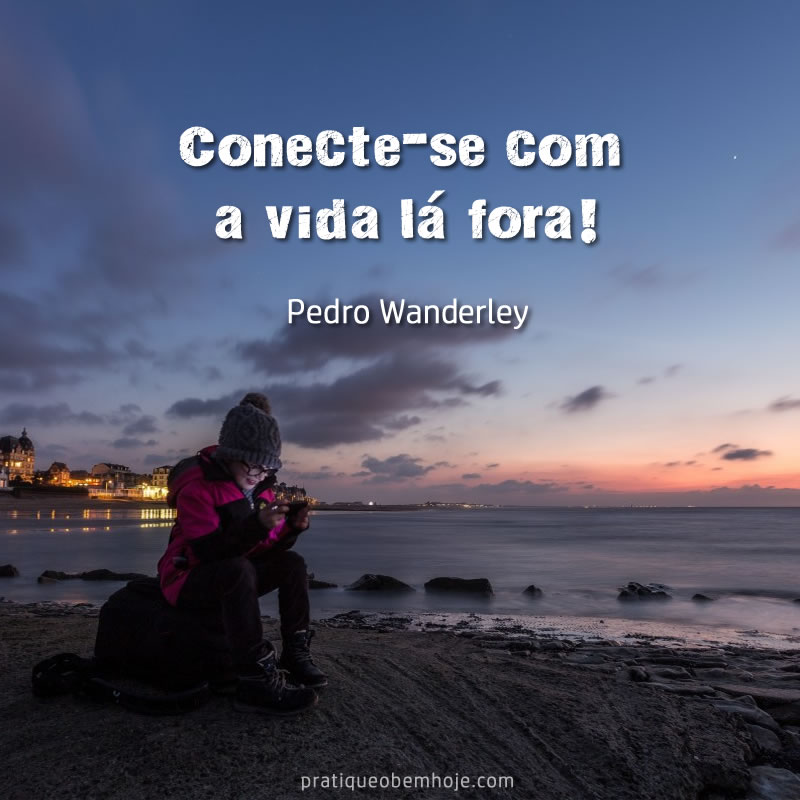 Conecte-se com a vida lá fora