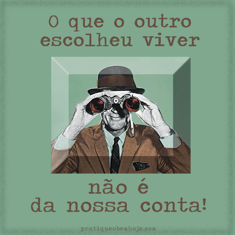 O que o outro escolheu viver não é da nossa conta