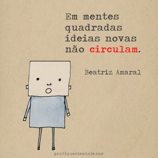 Em mentes quadradas ideias novas não circulam