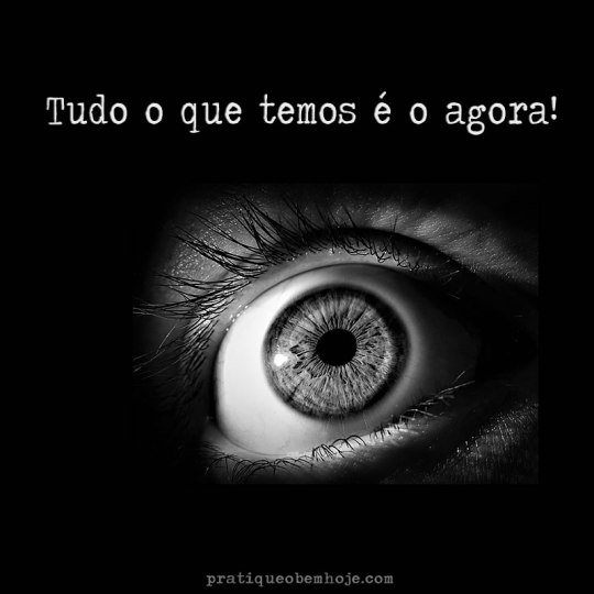 Tudo o que temos é o agora