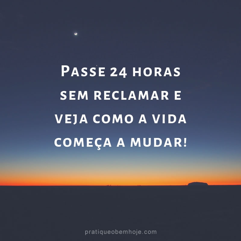 passe 24 horas sem reclamar e veja como a vida começa a mudar