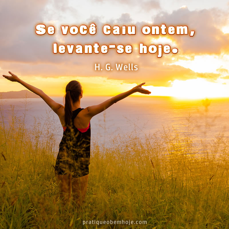 Se você caiu ontem, levante-se hoje