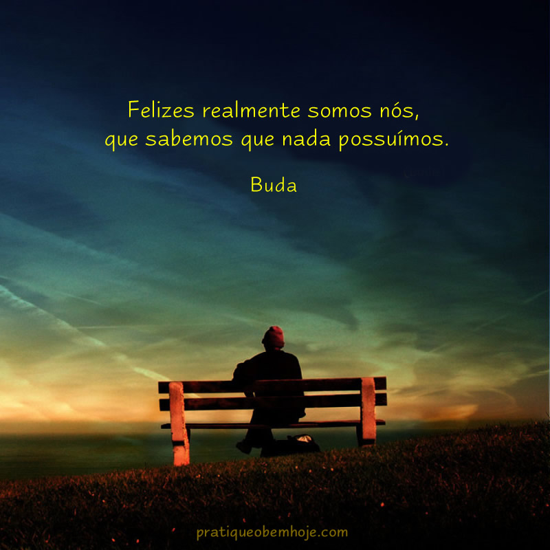 Felizes realmente somos nós, que sabemos que nada possuímos