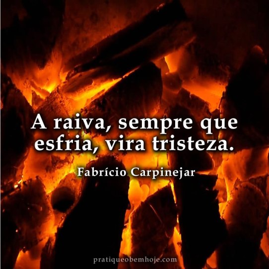 A raiva, sempre que esfria, vira tristeza