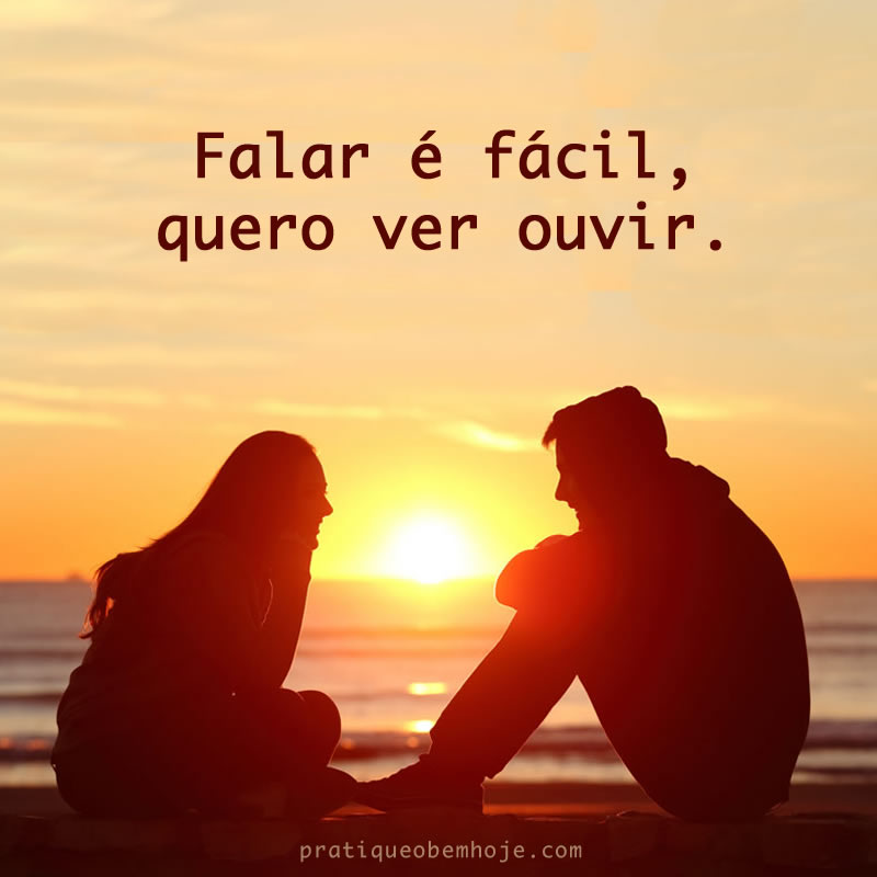 Falar é fácil, quero ver ouvir