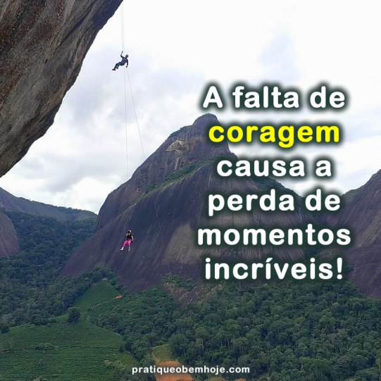 A falta de coragem causa a perda de momentos incríveis