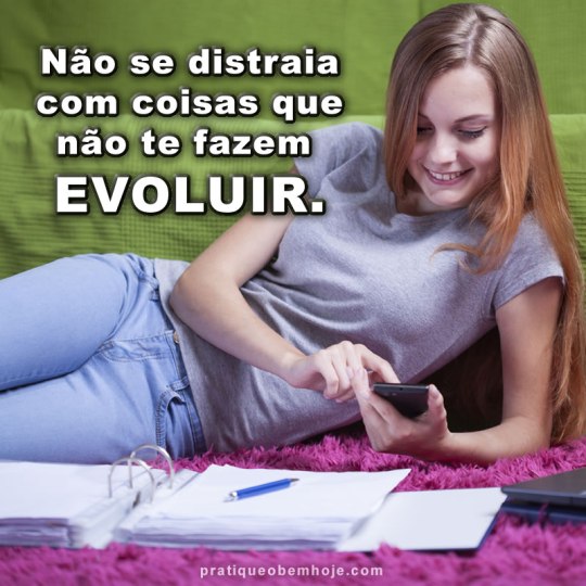 Não se distraia com coisas que não te fazem evoluir