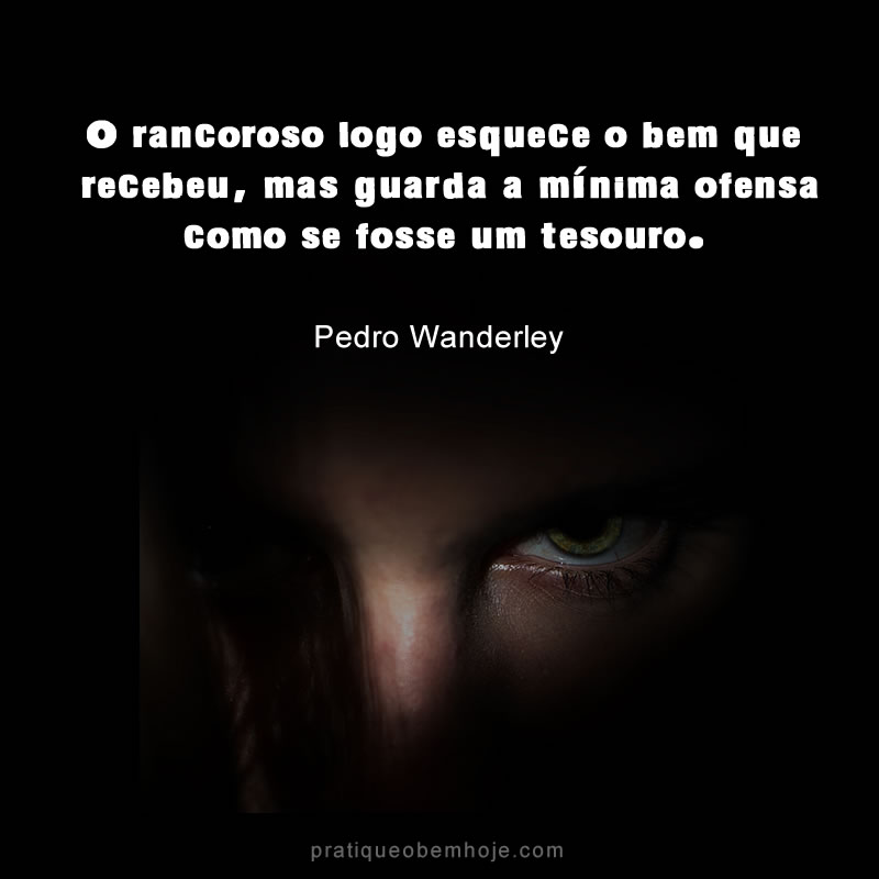 O rancoroso logo esquece o bem que recebeu