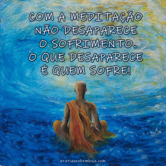 Com a meditação não desaparece o sofrimento