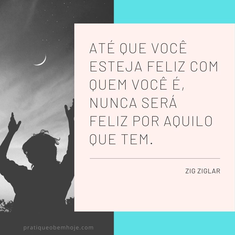 Até que você esteja feliz com quem você é