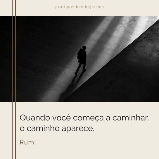 Quando você começa a caminhar, o caminho aparece