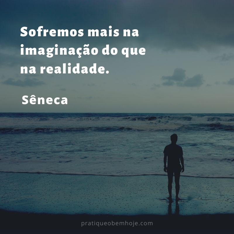 We suffer more often in imagination than in reality