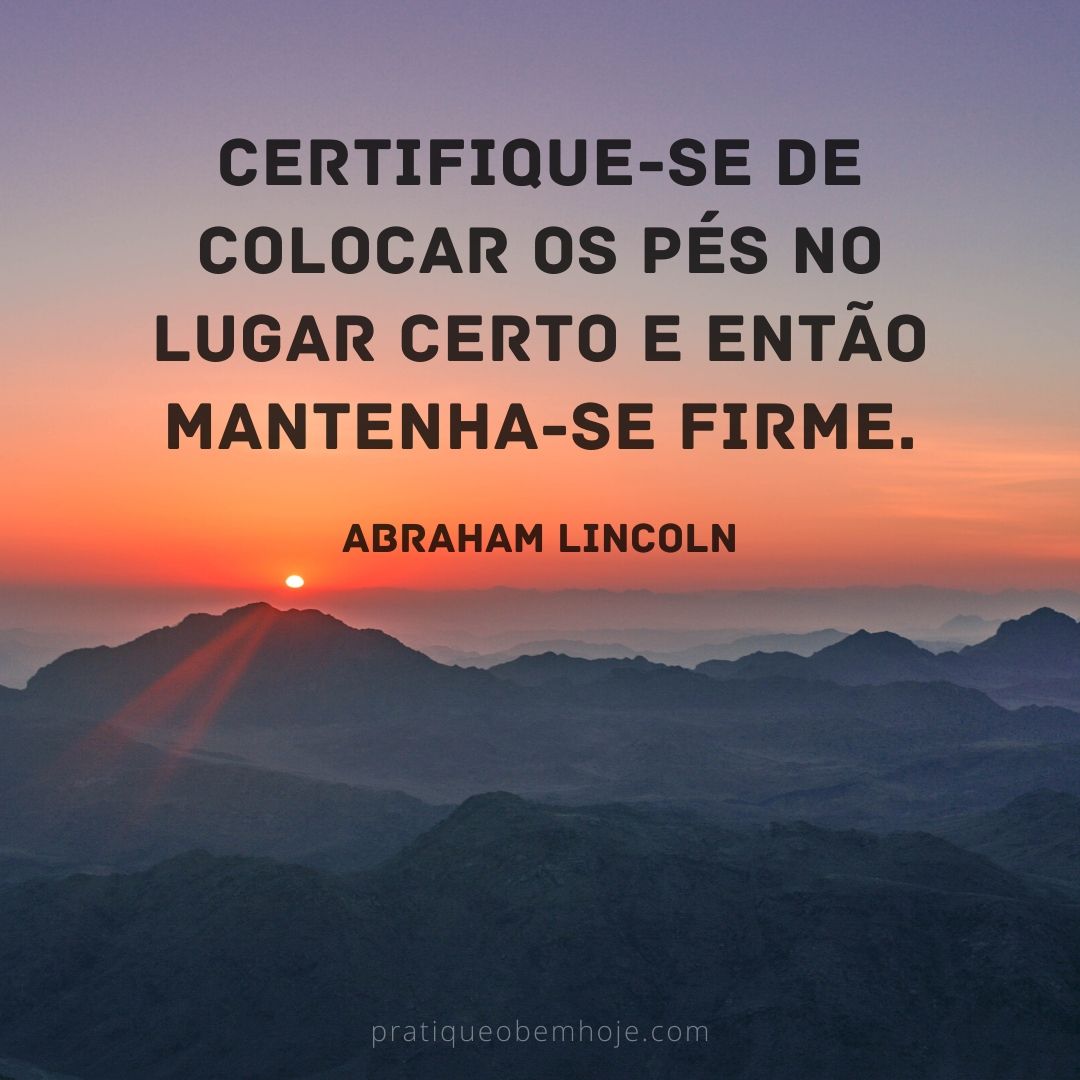 Be sure you put your feet in the right place, then stand firm