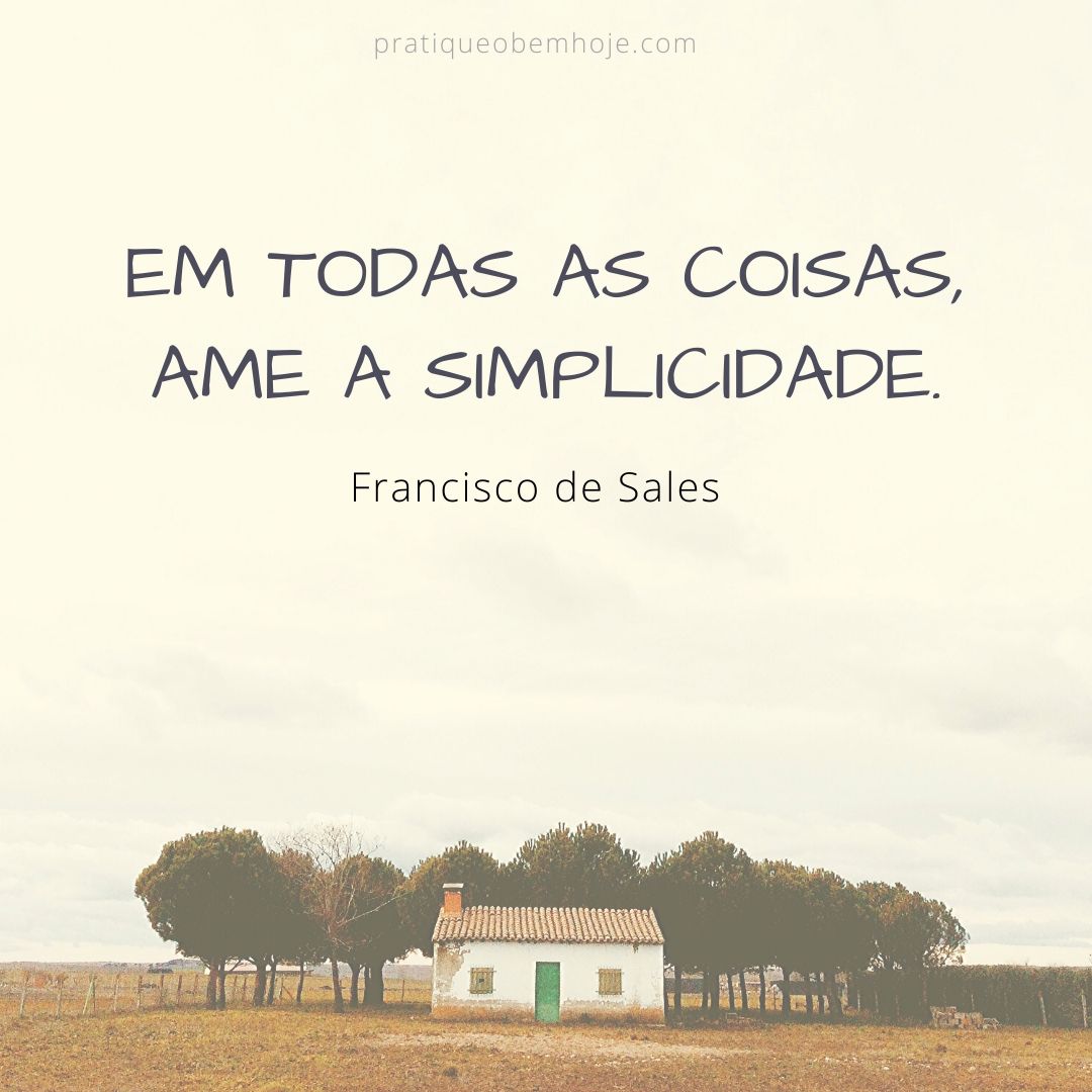 In everything, love simplicity - Saint Francis de Sales